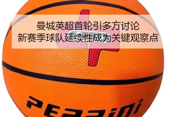 曼城英超首轮引多方讨论 新赛季球队延续性成为关键观察点